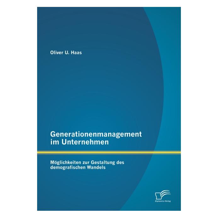 Diplomica Generationenmanagement im Unternehmen: Möglichkeiten zur Gestaltung des demografischen Wandels (Deutsch, 2013) (7332162)