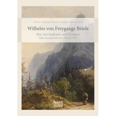 Wilhelm von Freygangs Briefe über den Kaukasus und Georgien, Taschenbuch von Wilhelm Freygang, Severus Verlag, 978-3-95801-798-6