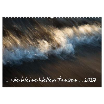 ... wie kleine Wellen tanzen... (Wandkalender 2027 DIN A2 quer), CALVENDO Monatskalender