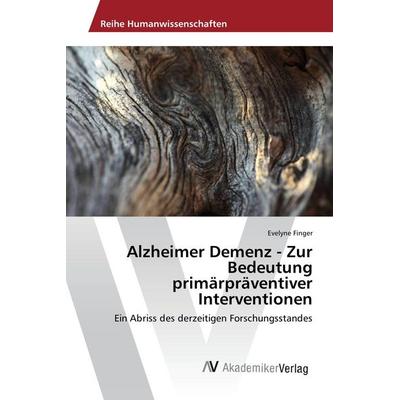 Alzheimer Demenz - Zur Bedeutung primärpräventiver Interventionen, Taschenbuch von Evelyne Finger, AV Akademikerverlag, 978-3-639-84362-0