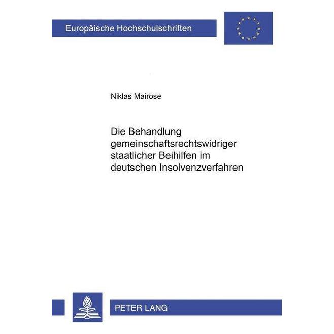 Peter Lang Die Behandlung gemeinschaftsrechtswidriger staatlicher Beihilfen im deutschen Insolvenzverfahren (Deutsch, Softcover, Niklas Mairose) (56029464)
