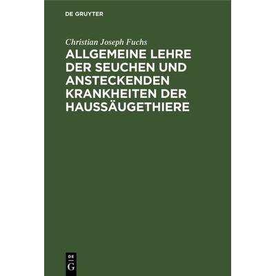 Allgemeine Lehre der Seuchen und ansteckenden Krankheiten der Haussäugethiere, Gebundene Ausgabe von Christian Joseph Fuchs, De Gruyter,