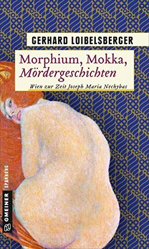 Gerhard Loibelsberger - Morphium, Mokka, Mördergeschichten: Wien zur Zeit Joseph Maria Nechybas (Inspector Nechyba) - Preis vom 09.10.2026 07:28:09 h