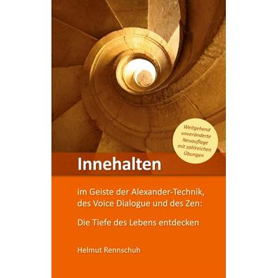 Innehalten im Geiste der Alexander-Technik, des Voice Dialogue und des Zen, Taschenbuch von Helmut Rennschuh, BoD – Books on Demand, 978-3-7597-6132-3