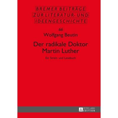 Der radikale Doktor Martin Luther, Gebundene Ausgabe von Wolfgang Beutin, Peter Lang GmbH, Internationaler Verlag der Wissenschaften,