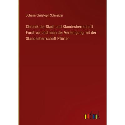 Chronik der Stadt und Standesherrschaft Forst vor und nach der Vereinigung mit der Standesherrschaft Pförten, Gebundene Ausgabe von Johann Christoph