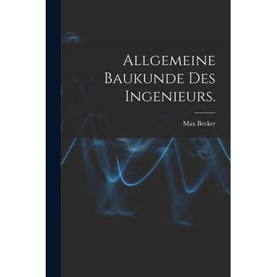 Allgemeine Baukunde des Ingenieurs., Taschenbuch von Max Becker, British Library, Historical Print Editions, 978-1-01-864807-1