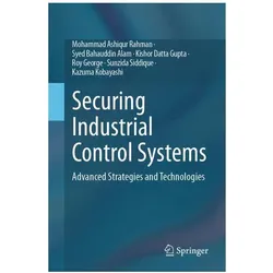 Securing Industrial Control Systems, Fachbücher von Mohammad Ashiqur Rahman, Kishor Datta Gupta, Syed Bahauddin Alam, Roy George, Kazuma Kobayashi, Sunzida Siddique