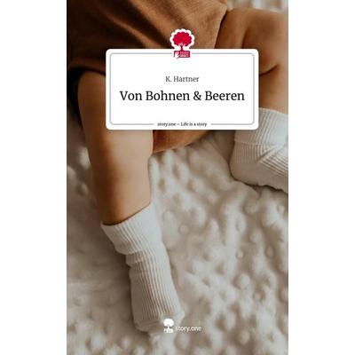 Von Bohnen & Beeren. Life is a Story - story.one, Gebundene Ausgabe von K. Hartner, Story.one publishing, 978-3-7108-5098-1