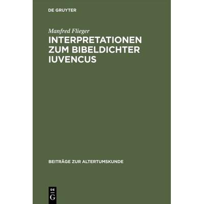 Interpretationen zum Bibeldichter Iuvencus, Gebundene Ausgabe von Manfred Flieger, De Gruyter, 978-3-598-77489-8