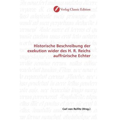Historische Beschreibung der exekution wider des H. R. Reichs auffrürische Echter, Taschenbuch von , Verlag Classic Edition, 978-3-8397-0660-2