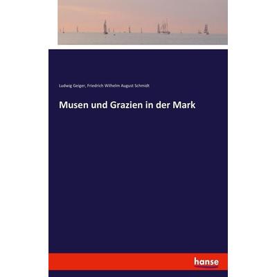 Musen und Grazien in der Mark, Taschenbuch von Ludwig Geiger,Friedrich Wilhelm August Schmidt, Hansebooks, 978-3-7446-2180-9