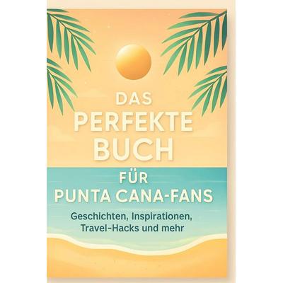 Das perfekte Buch für Punta Cana-Fans, Gebundene Ausgabe von Matteo König, BoD - Books on Demand, 978-3-695-36382-7