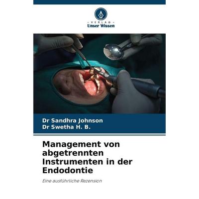 Management von abgetrennten Instrumenten in der Endodontie, Taschenbuch von Sandhra Johnson,Swetha H. B., Verlag Unser Wissen, 978-620-2-42522-3
