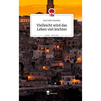 Vielleicht wird das Leben viel leichter. Life is a Story - story.one, Gebundene Ausgabe von Jara Sofia Glaubitz, Story.one publishing,