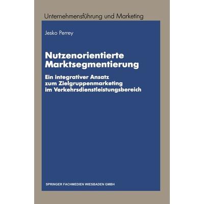 Nutzenorientierte Marktsegmentierung, Taschenbuch von Lars Jesko Perrey, Betriebswirtschaftlicher Verlag Gabler, 978-3-409-13698-3