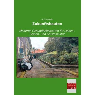 Zukunftsbauten, Taschenbuch von H. Grunwald, Bremen University Press, 978-3-95562-844-4