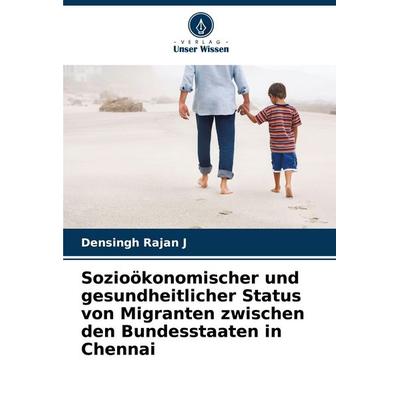 Sozioökonomischer und gesundheitlicher Status von Migranten zwischen den Bundesstaaten in Chennai, Taschenbuch von Densingh Rajan J., Verlag Unser