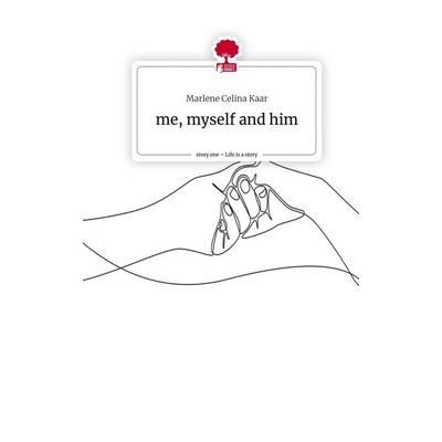 me, myself and him. Life is a Story - story.one, Gebundene Ausgabe von Marlene Celina Kaar, Story.one publishing, 978-3-7108-9538-8
