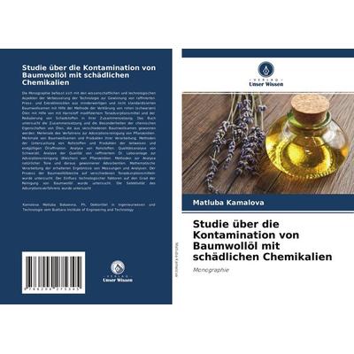 Studie über die Kontamination von Baumwollöl mit schädlichen Chemikalien, Taschenbuch von Matluba Kamalova, Verlag Unser Wissen, 978-620-4-27534-5