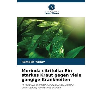 Morinda citrifolia: Ein starkes Kraut gegen viele gängige Krankheiten, Taschenbuch von Ramesh Yadav, Verlag Unser Wissen, 978-620-9-41196-0