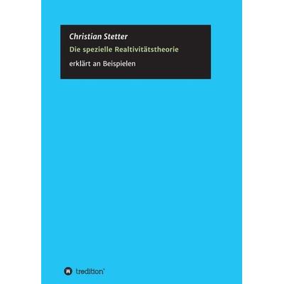 Die Spezielle Relativitätstheorie, Taschenbuch von Christian Stetter, Tredition, 978-3-7469-9420-8