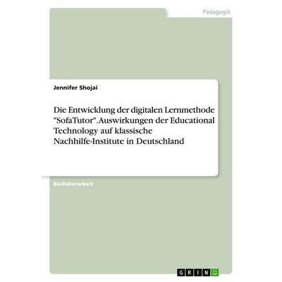 Die Entwicklung der digitalen Lernmethode 'SofaTutor'. Auswirkungen der Educational Technology auf klassische Nachhilfe-Institute in Deutschland,