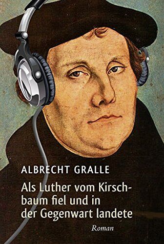 Albrecht Gralle - Als Luther vom Kirschbaum fiel und in der Gegenwart landete: Roman - Preis vom 10.10.2026 11:48:34 h
