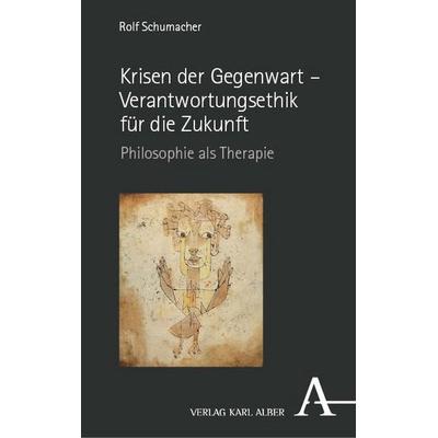 Krisen der Gegenwart – Verantwortungsethik für die Zukunft, Gebundene Ausgabe von Rolf Schumacher, Verlag Karl Alber, 978-3-495-99033-9