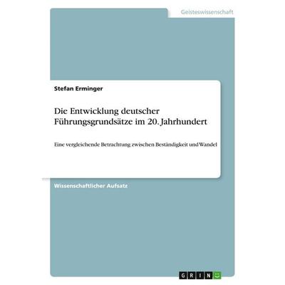 Die Entwicklung deutscher Führungsgrundsätze im 20. Jahrhundert, Taschenbuch von Stefan Erminger, GRIN, 978-3-640-64965-5