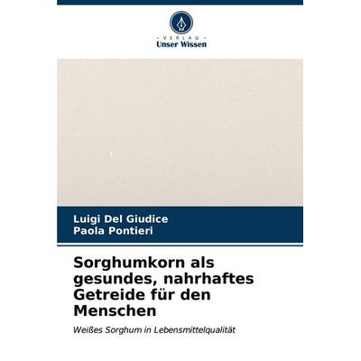 Sorghumkorn als gesundes, nahrhaftes Getreide für den Menschen, Taschenbuch von Luigi Del Giudice,Paola Pontieri, Verlag Unser Wissen,