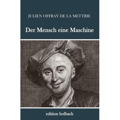 Der Mensch eine Maschine, Taschenbuch von Julien Offray de La Mettrie, Epubli, 978-3-7450-1949-0