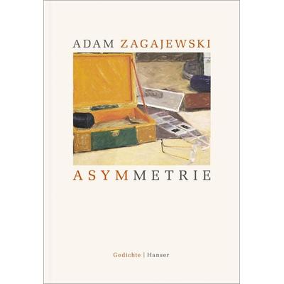 Asymmetrie, Gebundene Ausgabe von Adam Zagajewski, Carl Hanser, 978-3-446-25656-9