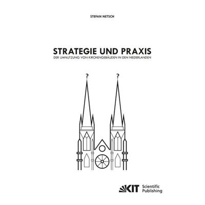 Strategie und Praxis der Umnutzung von Kirchengebäuden in den Niederlanden, Taschenbuch von Stefan Netsch, KIT Scientific Publishing,