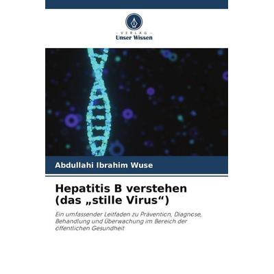 Hepatitis B verstehen (das 'stille Virus'); Taschenbuch von Abdullahi Ibrahim Wuse, Verlag Unser Wissen