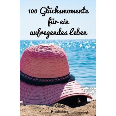 100 Glücksmomente für ein aufregendes Leben, Taschenbuch von Powerlifting check, Epubli, 978-3-7502-9374-8