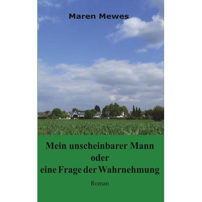 Mein unscheinbarer Mann oder eine Frage der Wahrnehmung, Taschenbuch von Maren Mewes, Twentysix, 978-3-7407-4789-3