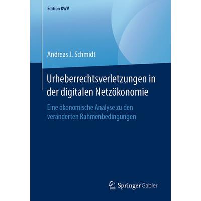 Urheberrechtsverletzungen in der digitalen Netzökonomie, Taschenbuch von Andreas J. Schmidt, Springer Fachmedien Wiesbaden GmbH, 978-3-658-24706-5