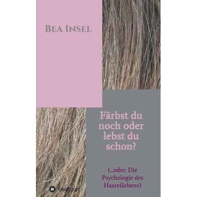 Färbst du noch oder lebst du schon?, Taschenbuch von Bea Insel, Tredition, 978-3-7439-3700-0