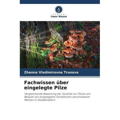 Fachwissen über eingelegte Pilze, Taschenbuch von Zhanna Vladimirovna Trunova,Andrei Vladimirovich Romanov, Verlag Unser Wissen, 978-620-4-86426-6