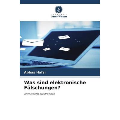 Was sind elektronische Fälschungen?, Taschenbuch von Abbas Hafsi, Verlag Unser Wissen, 978-620-4-91843-3
