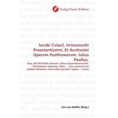 Iacobi Cviacii, Ivrisconsvlti Praestantissimi, Et Acvtissimi Opervm Posthvmorvm. Iulius Paullus., Taschenbuch von , Verlag Classic Edition,