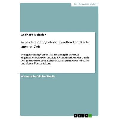 Aspekte einer geisteskulturellen Landkarte unserer Zeit, Taschenbuch von Gebhard Deissler, GRIN, 978-3-656-56587-1