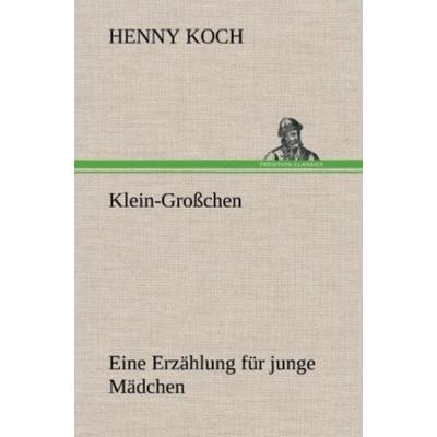 Klein-Großchen, Gebundene Ausgabe von Henny Koch, Tredition, 978-3-8472-5403-4
