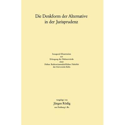 Die Denkform der Alternative in der Jurisprudenz, Taschenbuch von Jürgen Rödig, Springer Berlin, 978-3-642-86233-5