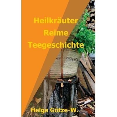 Heilkräuter Reime Teegeschichte, Taschenbuch von Helga Götze-W., Tredition, 978-3-347-03722-9