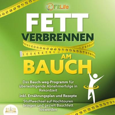 FETT VERBRENNEN AM BAUCH: Das Bauch-weg-Programm für überwältigende Abnehmerfolge in Rekordzeit inkl. Ernährungsplan und Rezepte - Stoffwechsel auf