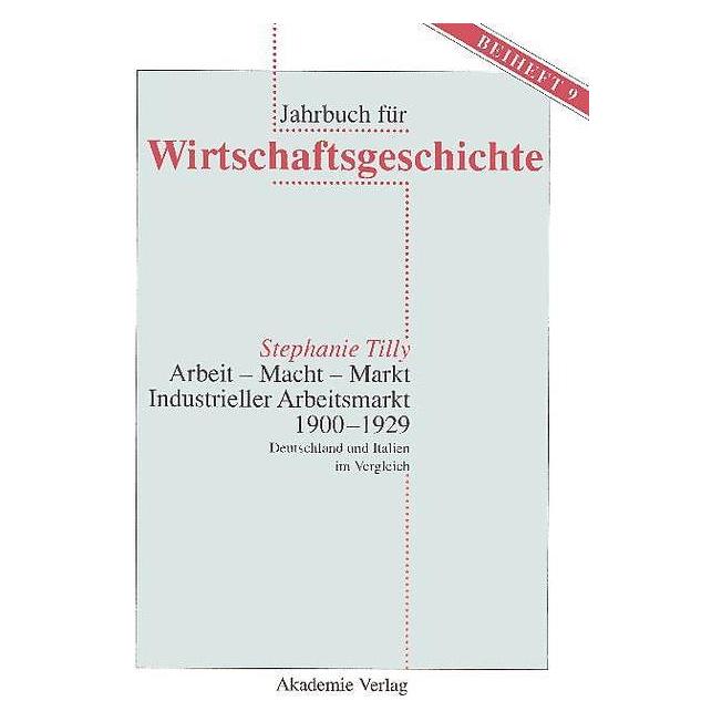 De Gruyter Arbeit - Macht - Markt. Industrieller Arbeitsmarkt 1900-1929 (Deutsch, Stephanie Tilly, 2006) (7468425)