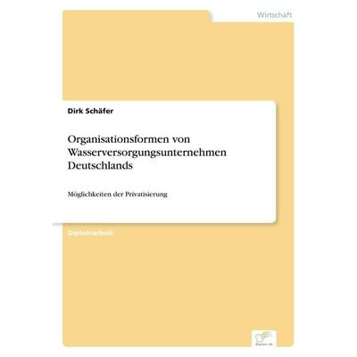 Organisationsformen von Wasserversorgungsunternehmen Deutschlands, Taschenbuch von Dirk Schäfer, GRIN, 978-3-8386-2560-7