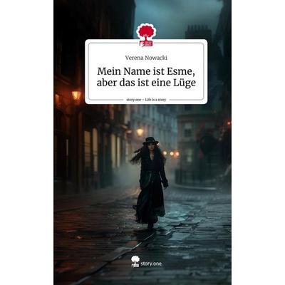 Mein Name ist Esme, aber das ist eine Lüge. Life is a Story - story.one, Gebundene Ausgabe von Verena Nowacki, Story.one publishing, 978-3-7115-1721-0